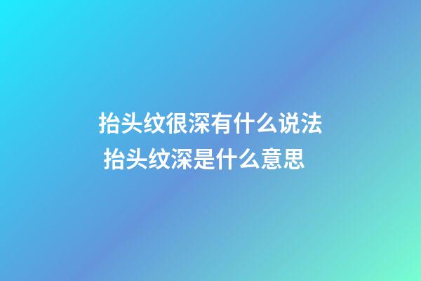 抬头纹很深有什么说法 抬头纹深是什么意思